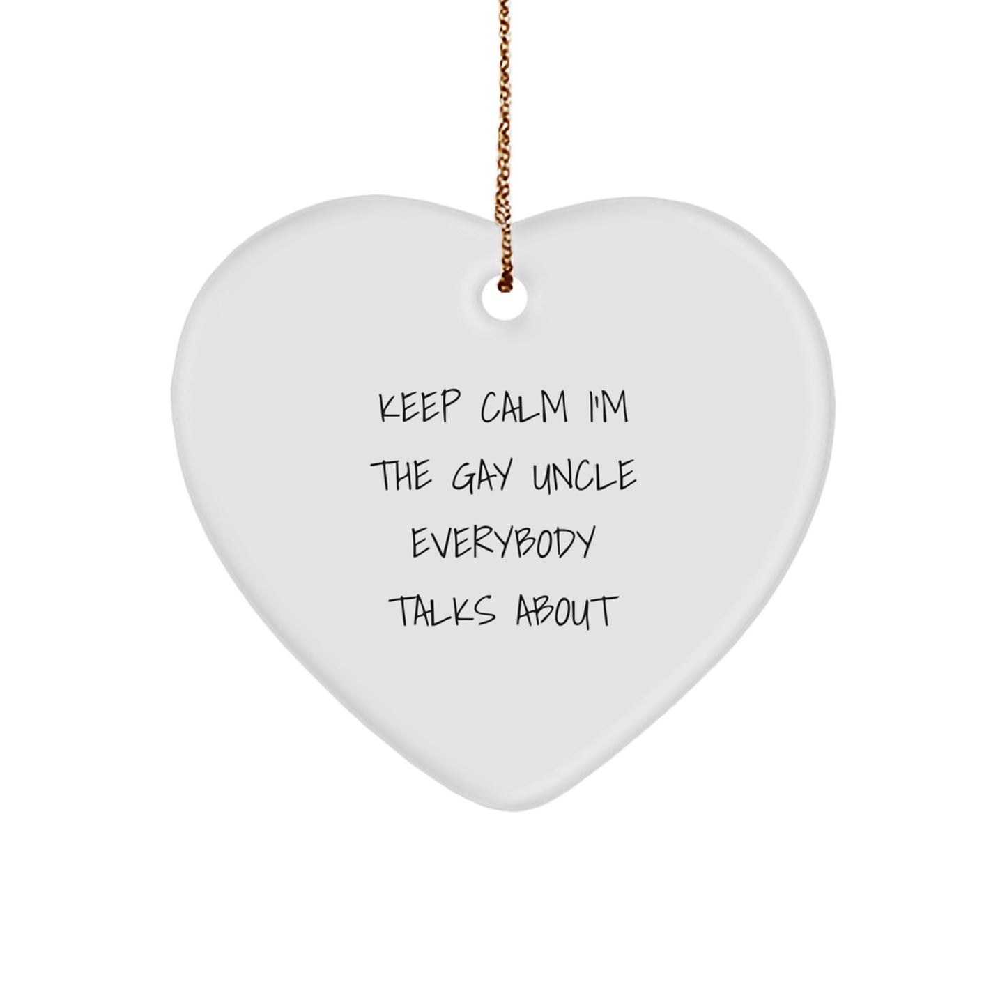 Funny Uncle Gifts: 'Keep Calm I'm The Gay Uncle Everybody Talks About' Heart Ornament, White, 2.75" x 0.5 oz, Ideal Gifts for Uncle from Family, Friends, or Coworkers this Christmas - Image 1