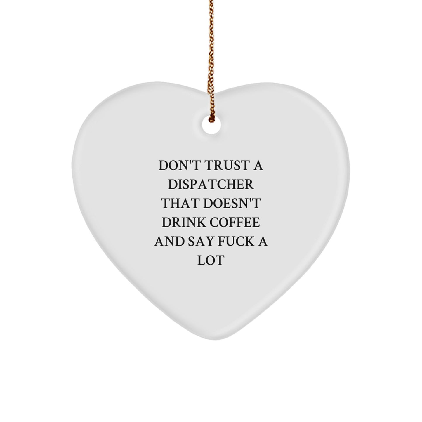 Funny Dispatcher Gifts - 'Don't Trust A Dispatcher That Doesn't Drink Coffee' Heart Ornament for Christmas - Gifts from Friends, Coworkers, or Family - Image 1