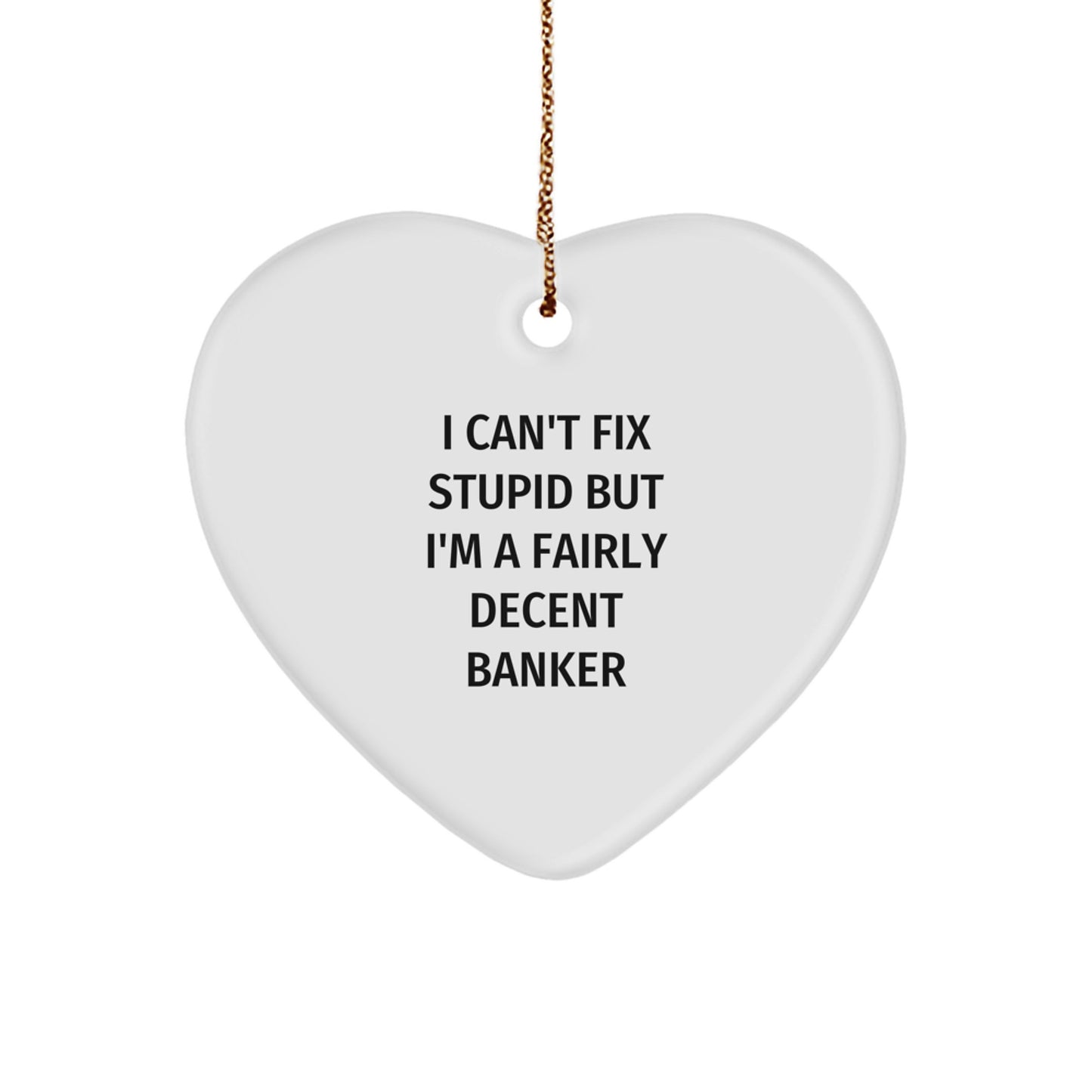 Funny Banker Gifts from Friends - I Can't Fix Stupid But I'm A Fairly Decent Banker Heart Ornament, Christmas Unique Presents for Men - Image 1