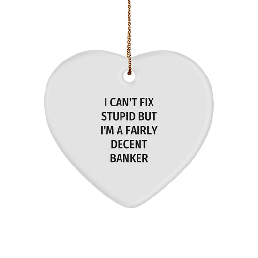 Funny Banker Gifts from Friends - I Can't Fix Stupid But I'm A Fairly Decent Banker Heart Ornament, Christmas Unique Presents for Men - Image 1