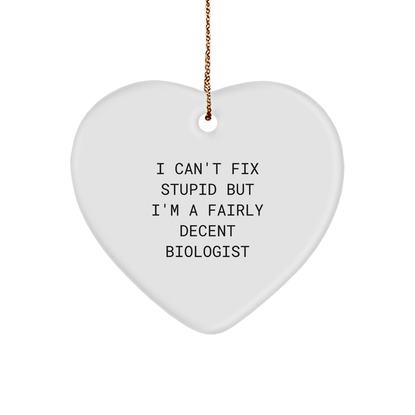 Funny Biologist Heart Ornament, 'I Can't Fix Stupid But I'm A Fairly Decent Biologist' Gifts from Men to Biologist Friends and Family for Christmas - Image 1
