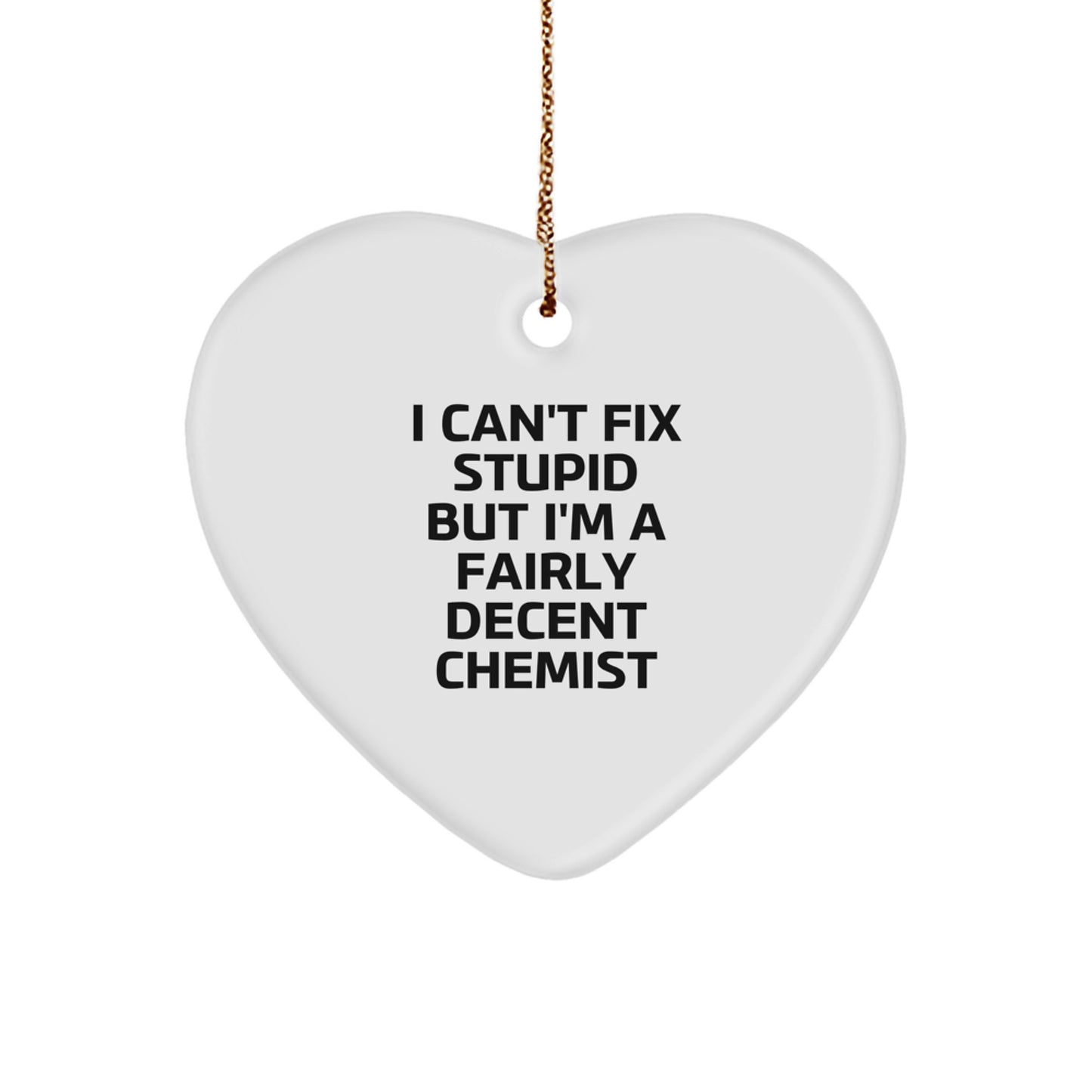 Funny Chemist Gifts from Men - I Can't Fix Stupid But I'm A Fairly Decent Chemist Heart Ornament for Christmas - Image 1