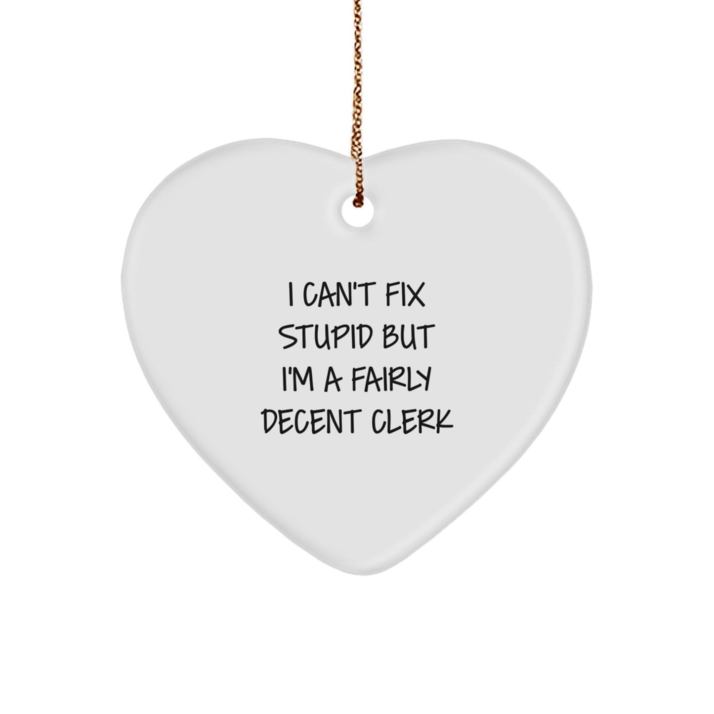Funny Clerk Gifts - I Can't Fix Stupid But I'm A Fairly Decent Clerk Heart Ornament, Gifts from Men to Clerk Friends at Christmas - Image 1
