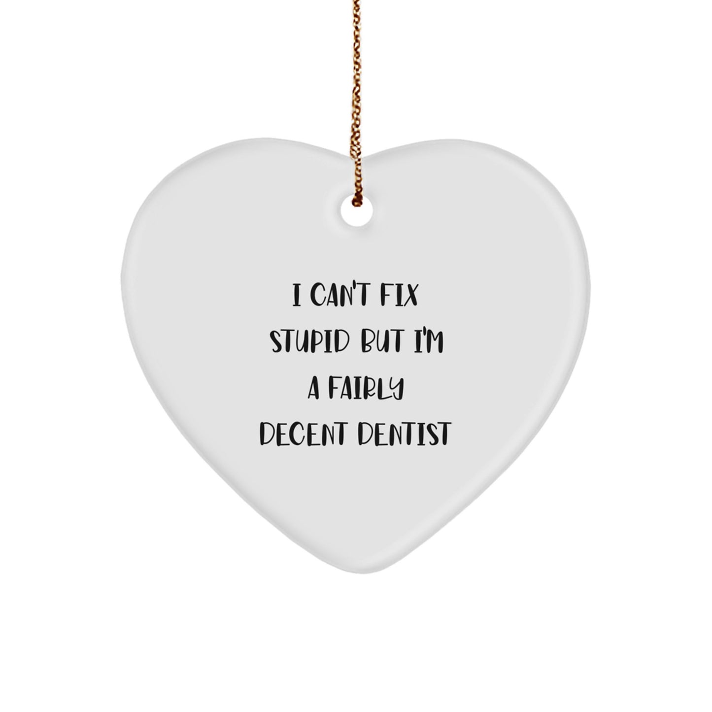 Funny Dentist Gifts for Christmas: 'I Can't Fix Stupid But I'm A Fairly Decent Dentist' Heart Ornament - Image 1