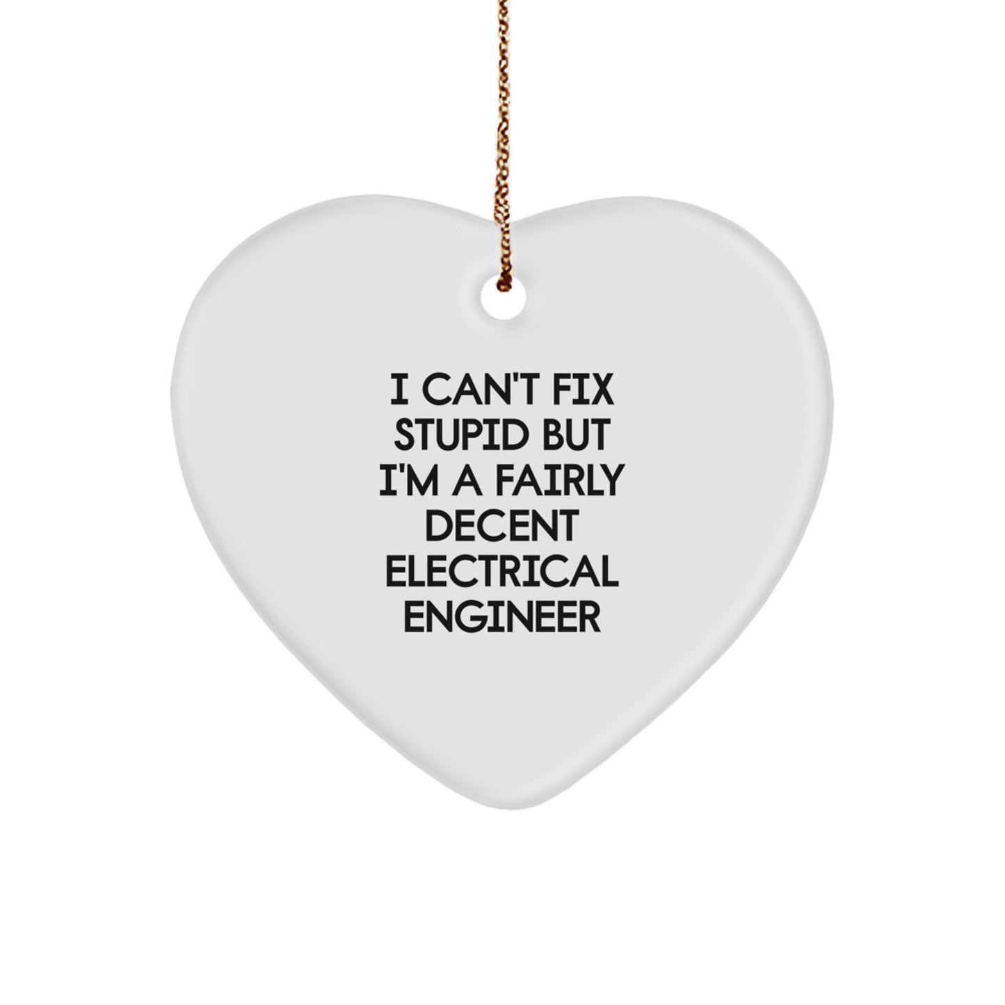 Funny Electrical Engineer Heart Ornament Gifts for Men, Women, Coworkers, or Family Members from a Colleague, by I Can't Fix Stupid But I'm A Fairly Decent Electrical Engineer - Image 1