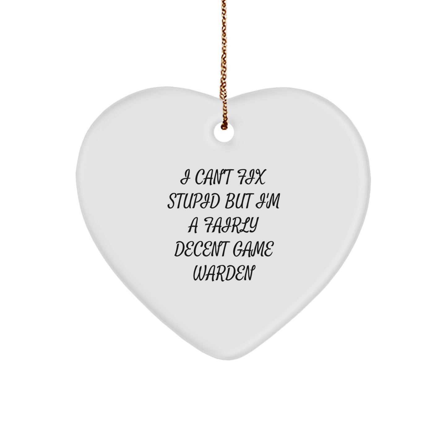 Game Warden Humor Gifts from Friends for Christmas - Heart Ornament with 'I Can't Fix Stupid But I'm A Fairly Decent Game Warden' Quote - Image 1