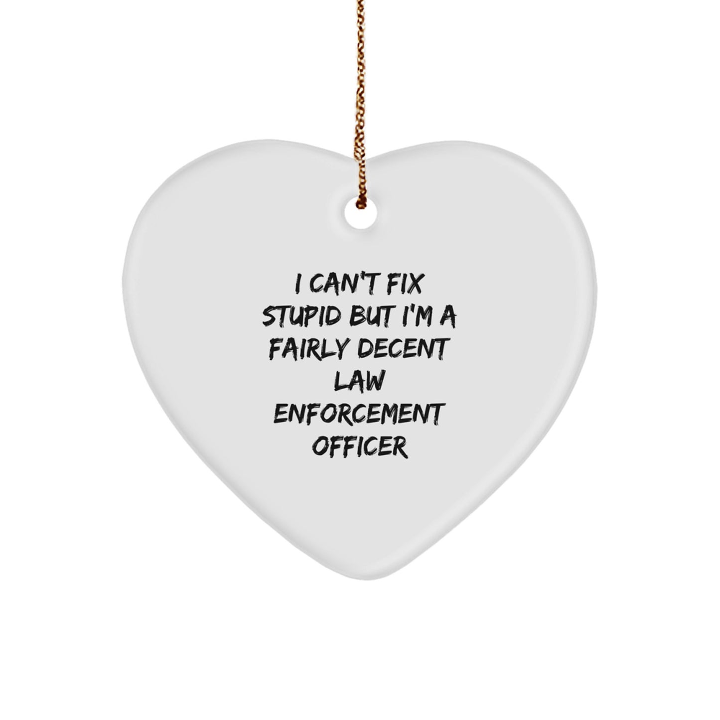 Funny Law Enforcement Officer Gifts from Friends and Family - Heart Ornament with 'I Can't Fix Stupid But I'm A Fairly Decent Law Enforcement Officer' Quote for Christmas - Image 1