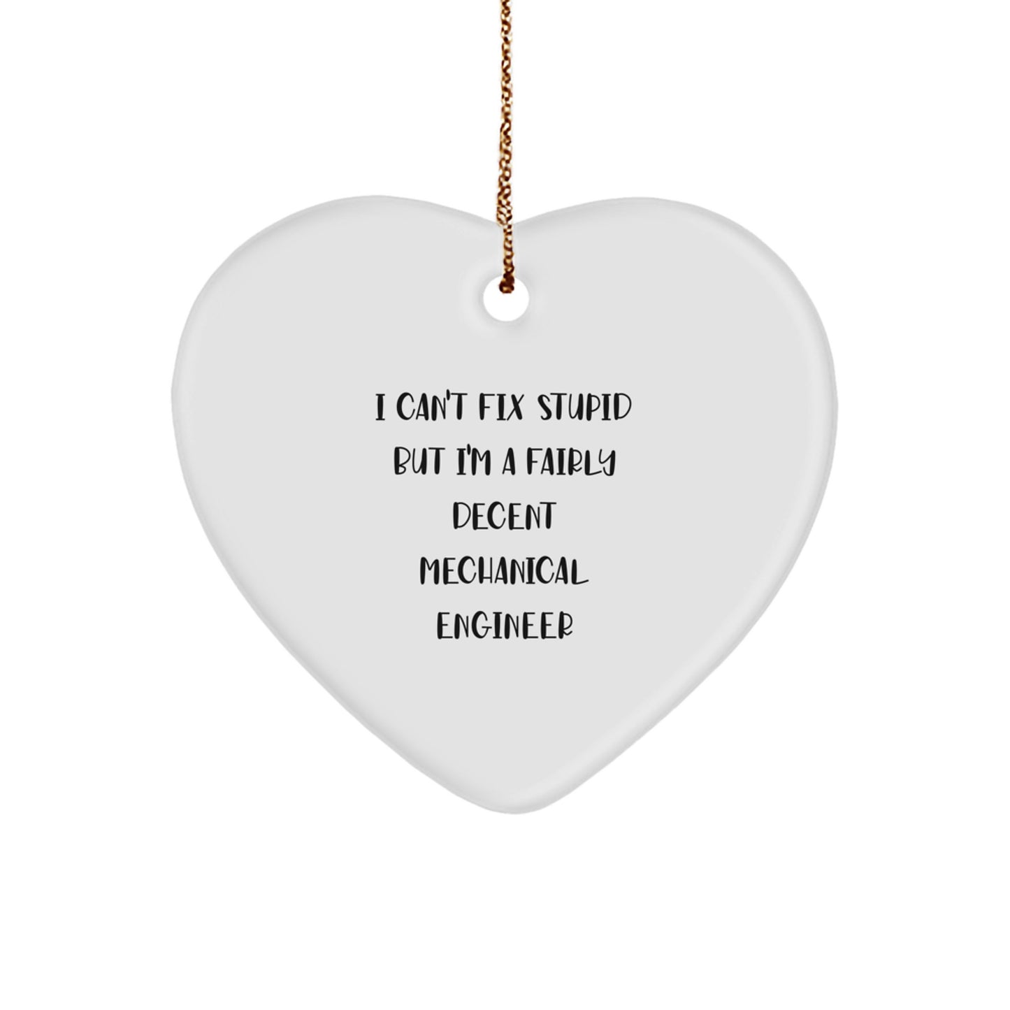 Mechanical Engineer Heart Ornament, Funny Quote Gifts from Friends to Men, 'I Can't Fix Stupid But I'm A Fairly Decent Mechanical Engineer' Christmas Unique Gifts for Him - Image 1
