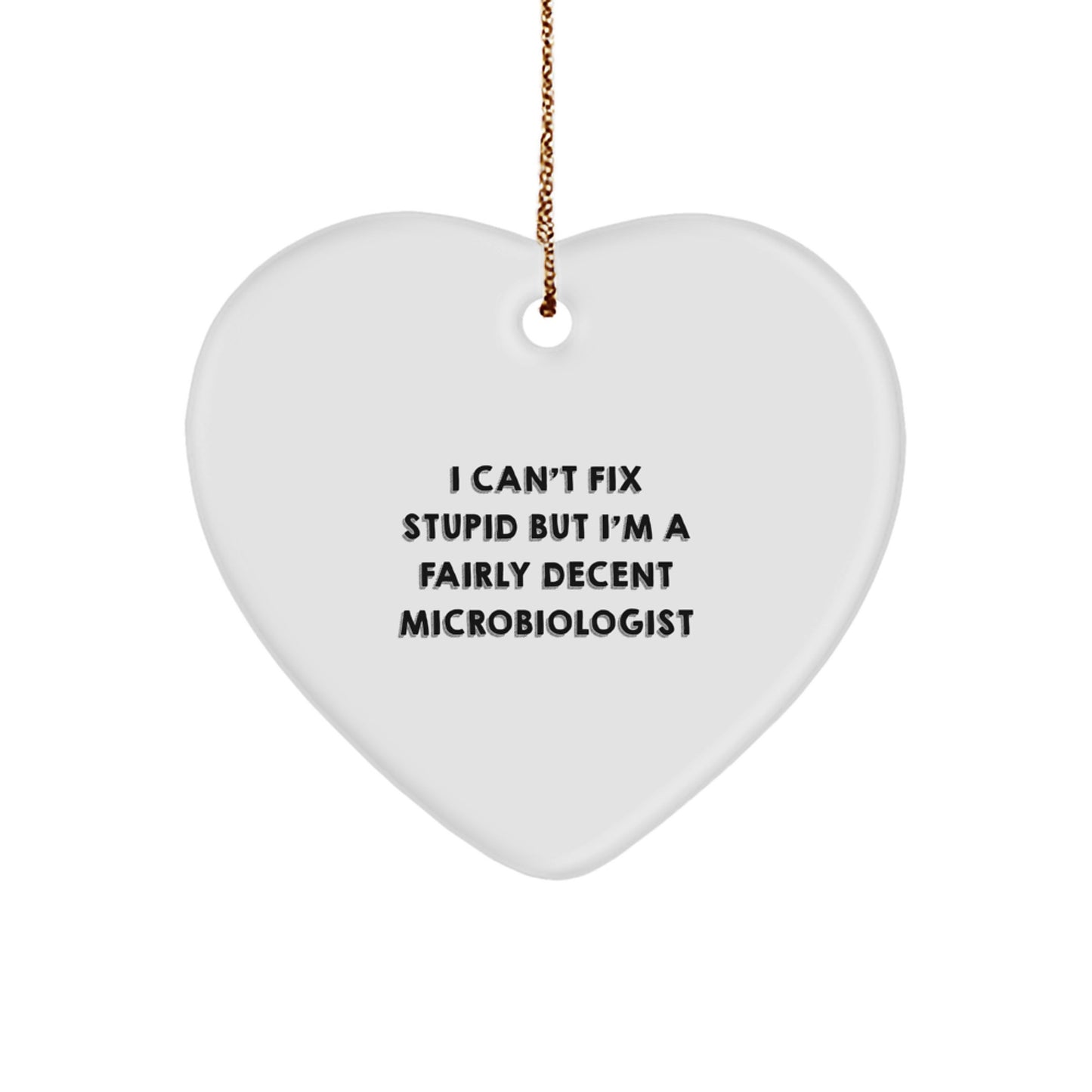 Funny Microbiologist Heart Ornament Gifts from Friends, Coworkers or Family, I Can't Fix Stupid But I'm A Fairly Decent Microbiologist, Christmas Unique Gifts for Men and Women - Image 1