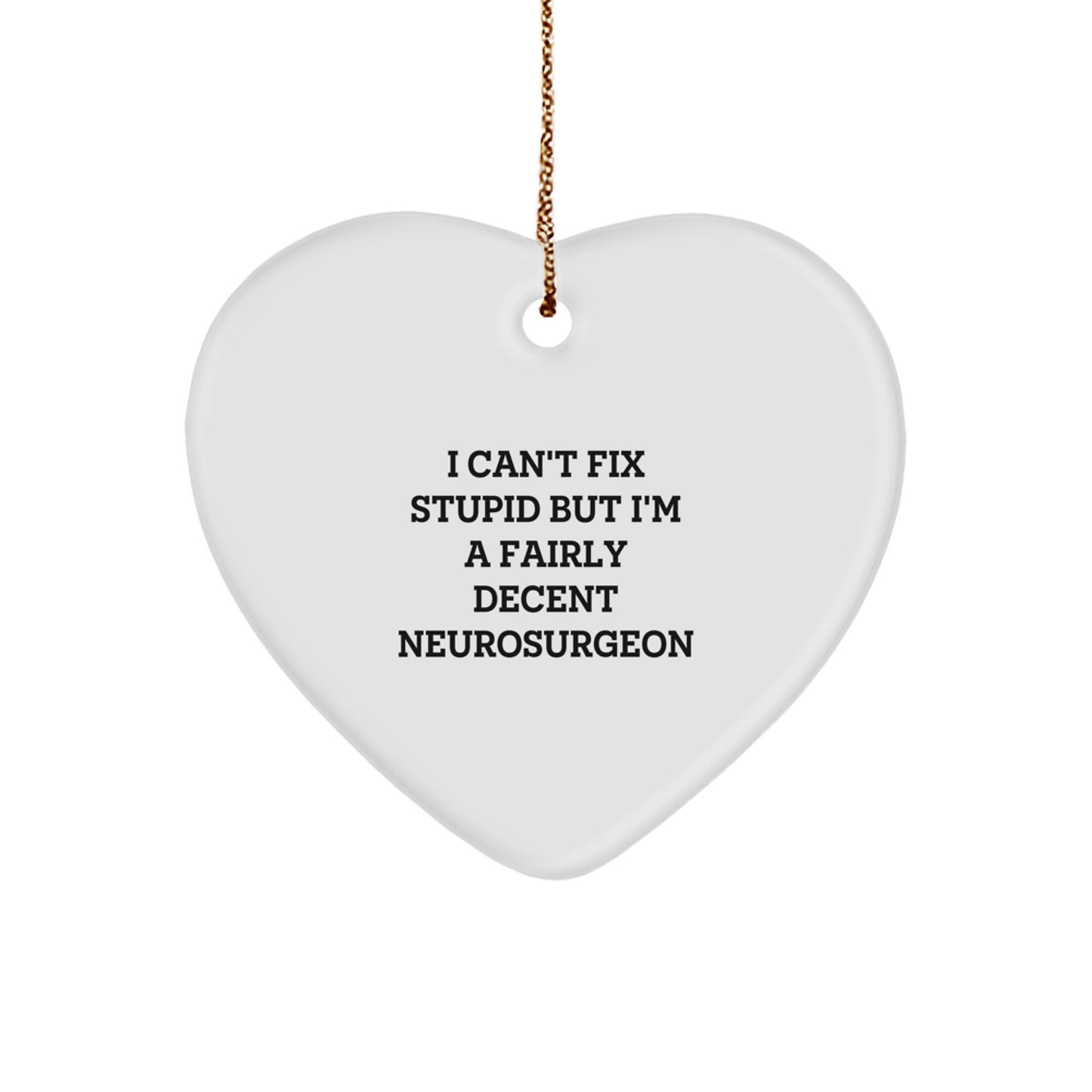 Funny Neurosurgeon Gifts from Friends for Christmas - Heart Ornament with 'I Can't Fix Stupid But I'm A Fairly Decent Neurosurgeon' Quote, Unique Neurosurgeon Present for Men, Women, or Coworkers - Image 1