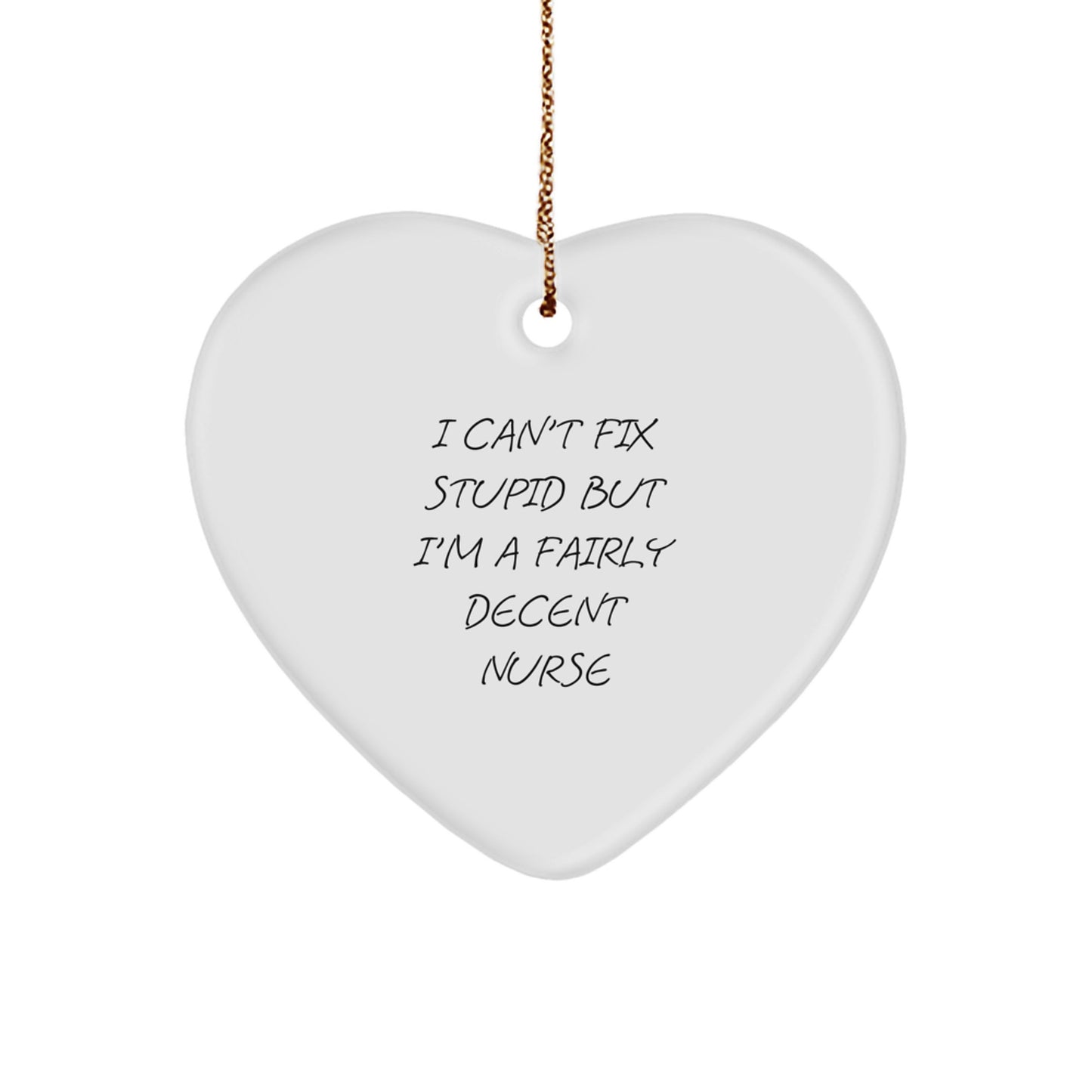 Funny Nurse Gifts from Friends - Christmas Heart Ornament with Inspirational Quote 'I Can't Fix Stupid But I'm A Fairly Decent Nurse' for Nurse - Image 1