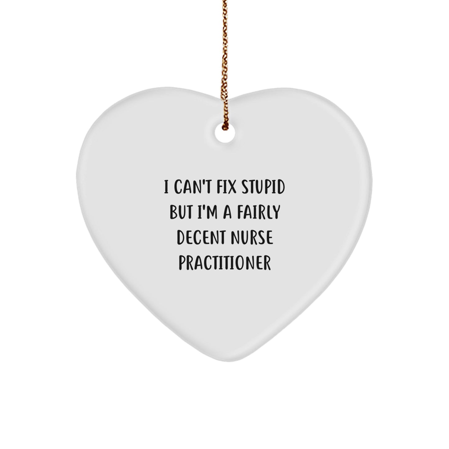 Nurse Practitioner Gifts from Friends and Family - I Can't Fix Stupid But I'm A Fairly Decent Nurse Practitioner Heart Ornament, Christmas Unique Gifts for Her - Image 1