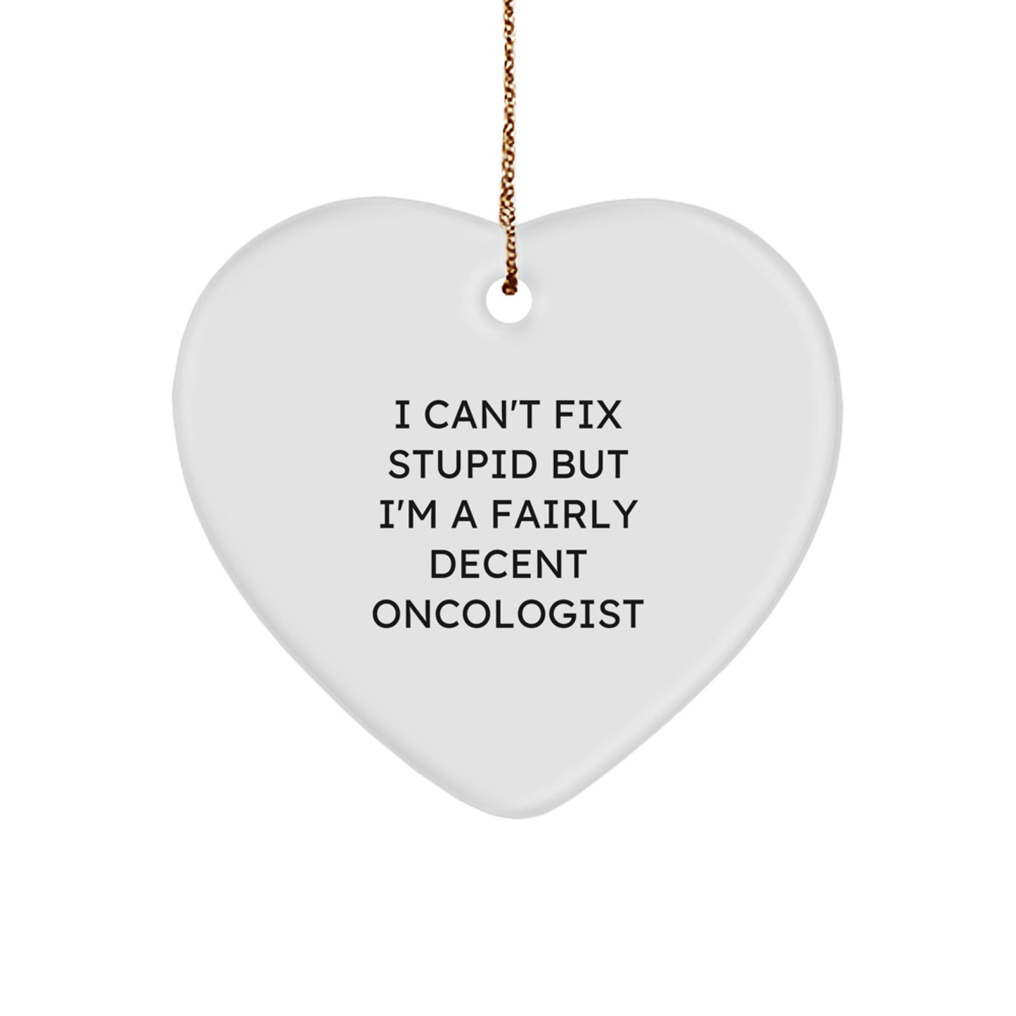 Funny Oncologist Gifts for Friends and Family - 'I Can't Fix Stupid But I'm A Fairly Decent Oncologist' Heart Ornament, Christmas Unique Gifts from Men to Women - Image 1