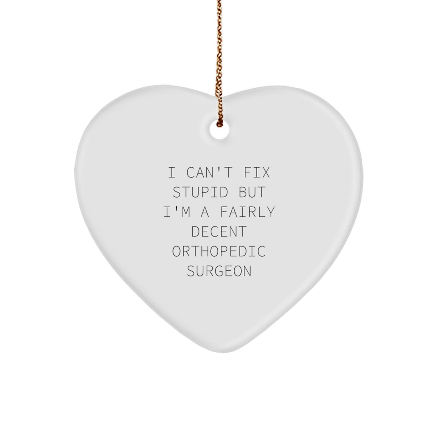 Funny Orthopedic Surgeon Gifts, Heart Ornament, 'I Can't Fix Stupid But I'm A Fairly Decent Orthopedic Surgeon' Quote, Gifts from Friends to Orthopedic Surgeon, Perfect for Christmas - Image 1