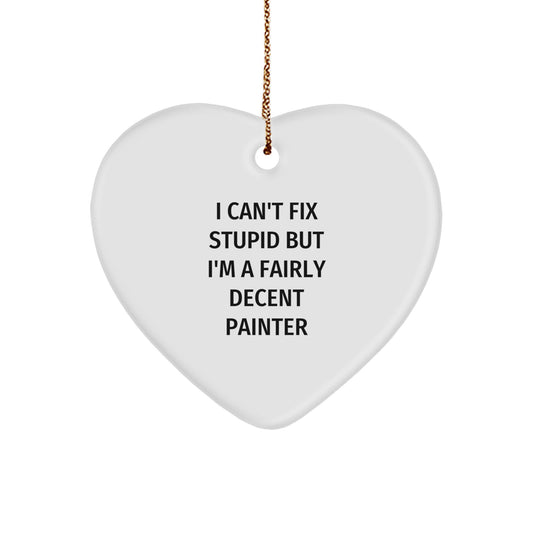 Painter Gifts from Friends - I Can't Fix Stupid But I'm A Fairly Decent Painter Heart Ornament, Funny Christmas Unique Gift for Painter, Heart-Shaped Ornament with Quote - Image 1