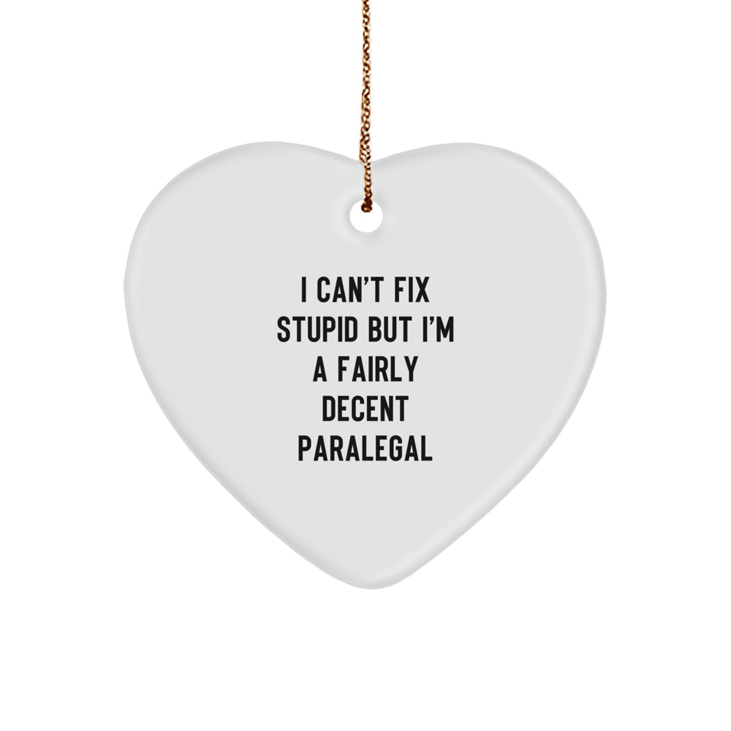 Paralegal Heart Ornament Gifts from Friends for Christmas - A Funny Quote 'I Can't Fix Stupid But I'm A Fairly Decent Paralegal' - Unique Heart Shaped Ornament - Image 1