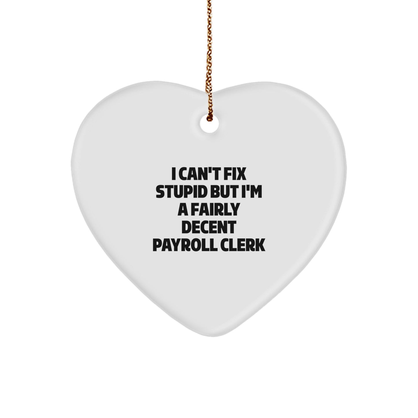 Funny Payroll Clerk Gifts, I Can't Fix Stupid But I'm A Fairly Decent Payroll Clerk Heart Ornament, Christmas Unique Gifts from Friends to Payroll Clerks - Image 1
