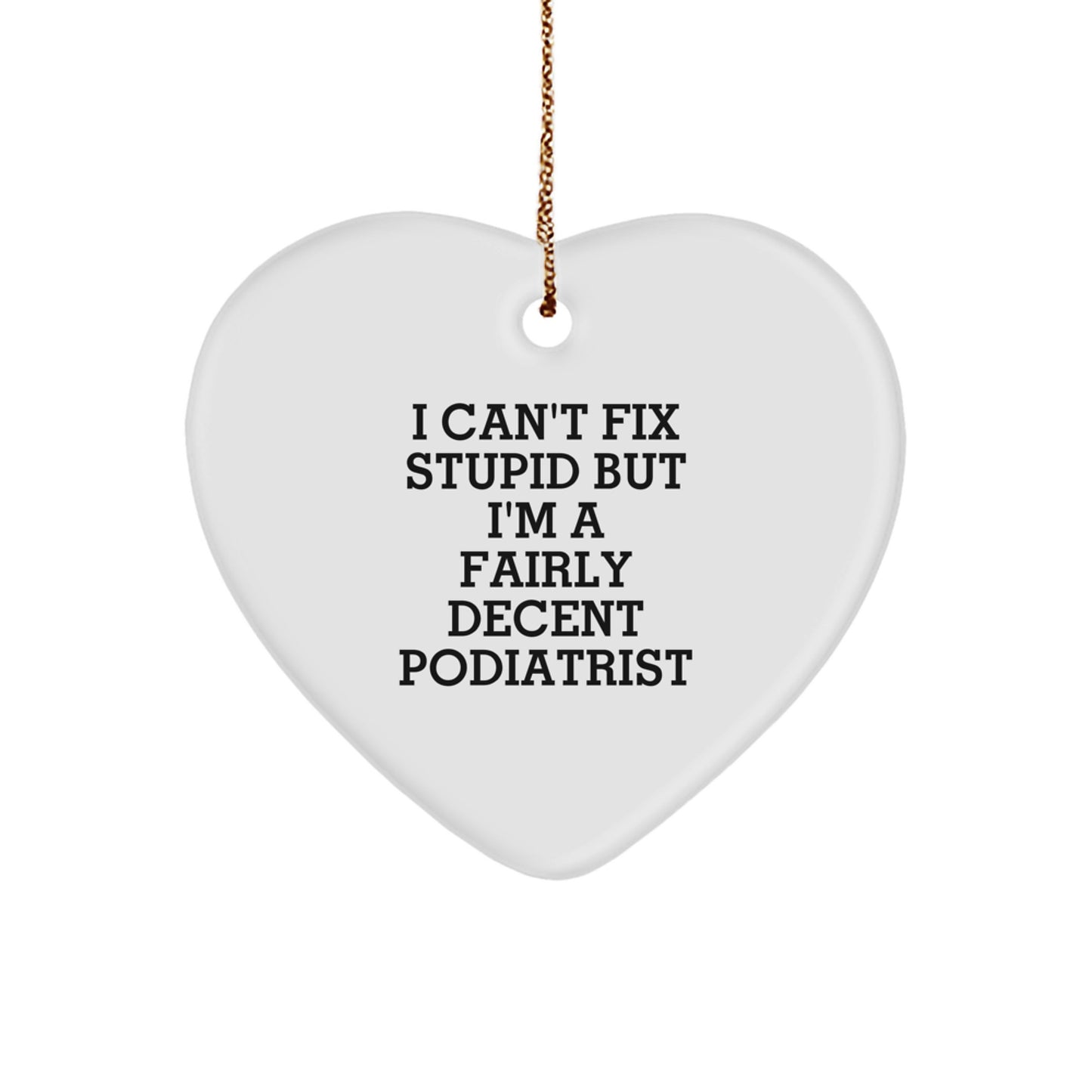 Funny Podiatrist Gifts from Friends for Christmas - Heart Ornament with 'I Can't Fix Stupid But I'm A Fairly Decent Podiatrist' Quote - Image 1