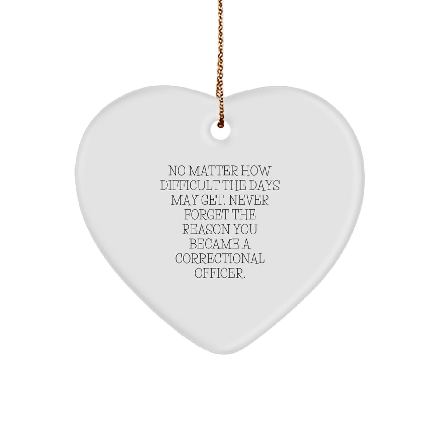 Inspirational Correctional Officer Gifts, Heart Ornament for Christmas, 'No Matter How Difficult The Days May Get' Quote, Gifts from Men to Women, Correctional Officer - Image 1