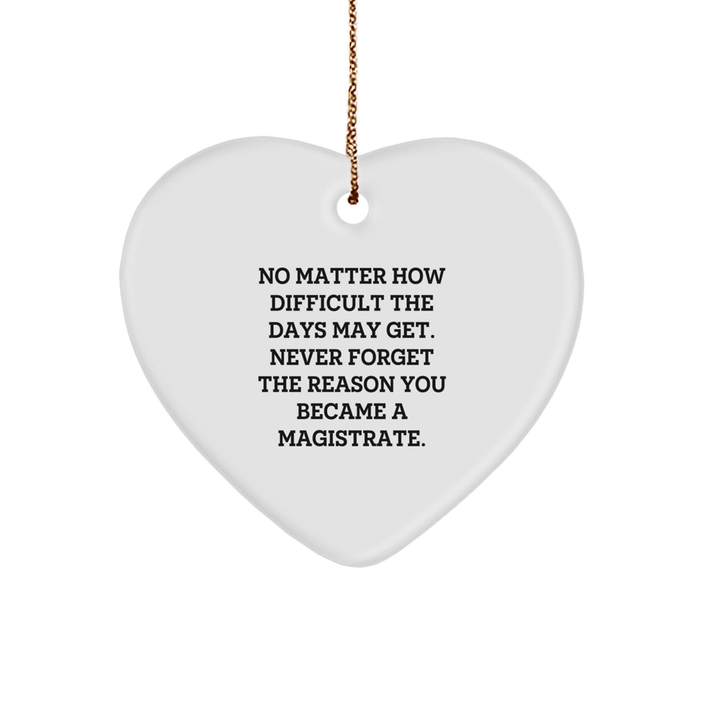 Magistrate Heart Ornament Gifts from Friends for Christmas - Inspirational Quote, 'No Matter How Difficult The Days May Get. Never Forget The Reason You Became A Magistrate.' - Image 1