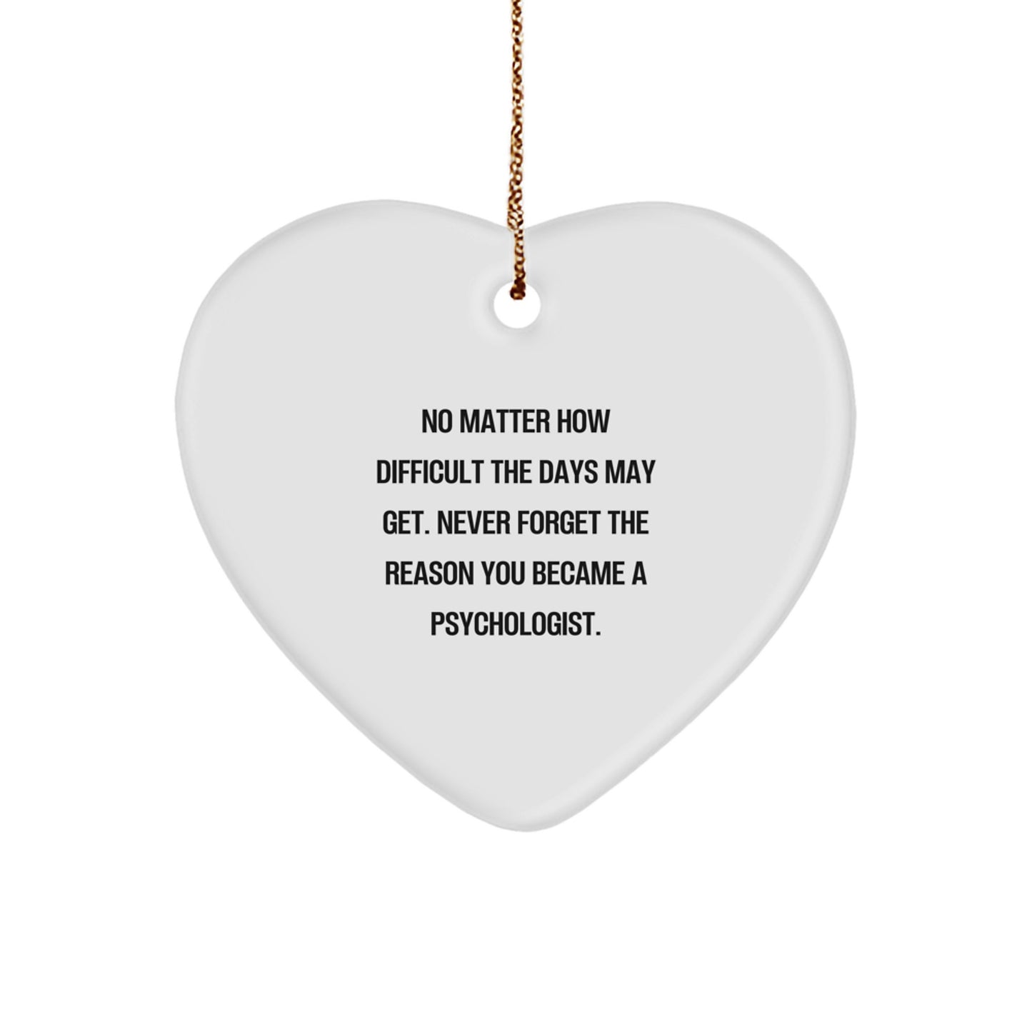 Inspirational Psychologist Gifts from Family - Heart Ornament for Christmas - 'No Matter How Difficult The Days May Get' Quote, Gifts for Psychologist - Image 1
