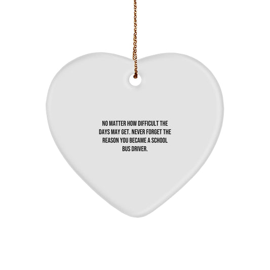 School Bus Driver Gifts, Heart Ornament, Christmas Unique Presents from Friends, Family, 'No Matter How Difficult The Days May Get. Never Forget The Reason You Became A School Bus Driver.' - Image 1