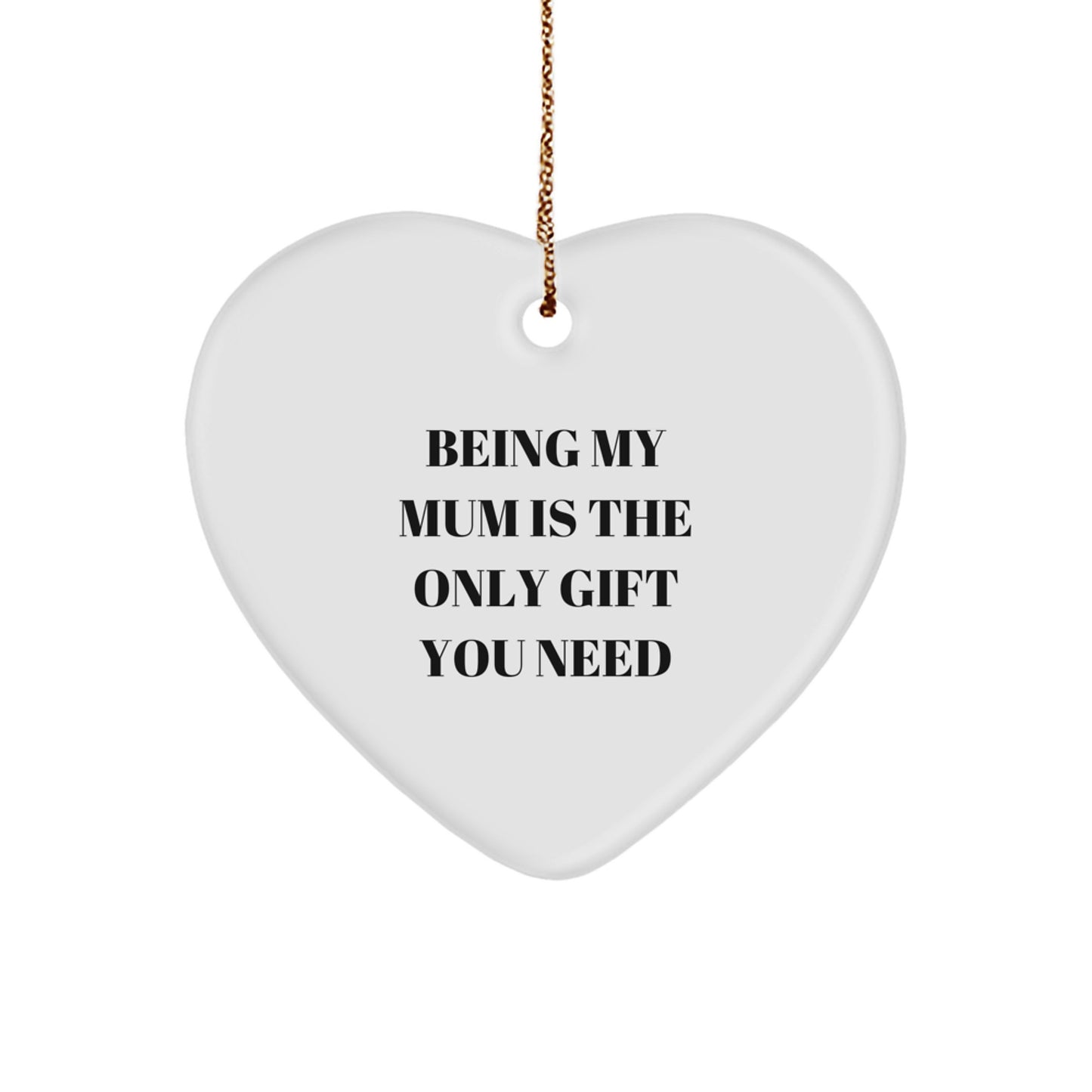 Mum Gift Ideas, Heart Ornament, Funny Quote, 'Being My Mum Is The Only Gift You Need', Gifts from Mom to Mum, Christmas Unique Gifts - Image 1