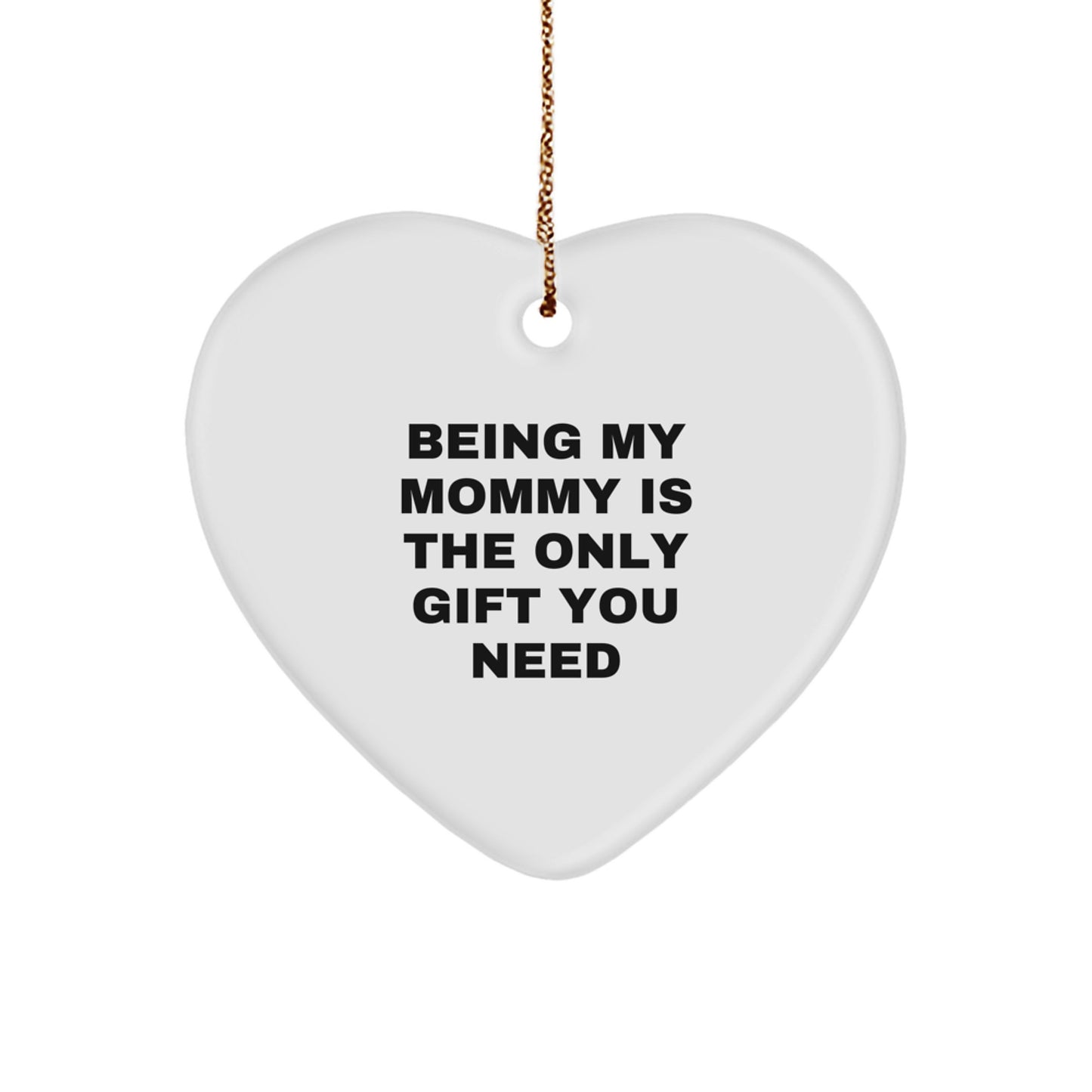Mommy's Gift from Family - Heart Ornament with Funny Quote, Perfect for Christmas, 'Being My Mommy Is The Only Gift You Need' - Image 1