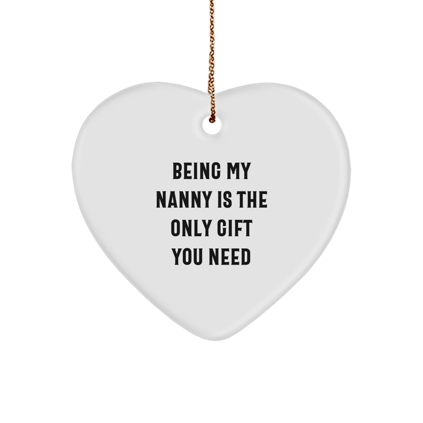 Funny Nanny Gifts from Family, Being My Nanny Is The Only Gift You Need, Heart Ornament for Nanny, Christmas Unique Gifts - Image 1