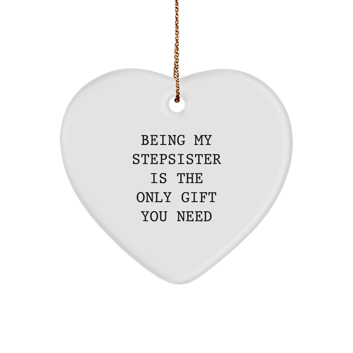 Funny Stepsister Gifts, 'Being My Stepsister Is The Only Gift You Need' Heart Ornament, White, 2.75in Tall, Christmas Unique Gifts for Women from Family - Image 1
