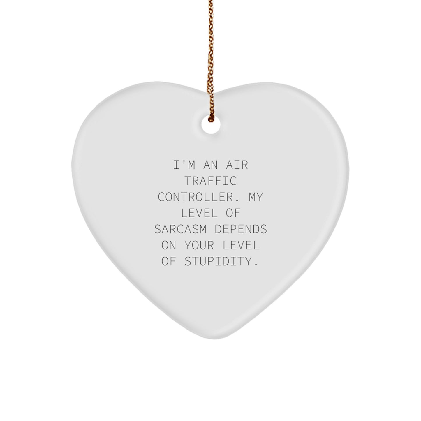 Air Traffic Controller Funny Heart Ornament Gifts from Friends, 'I'm An Air Traffic Controller. My Level Of Sarcasm Depends On Your Level Of Stupidity.', for Christmas - Image 1