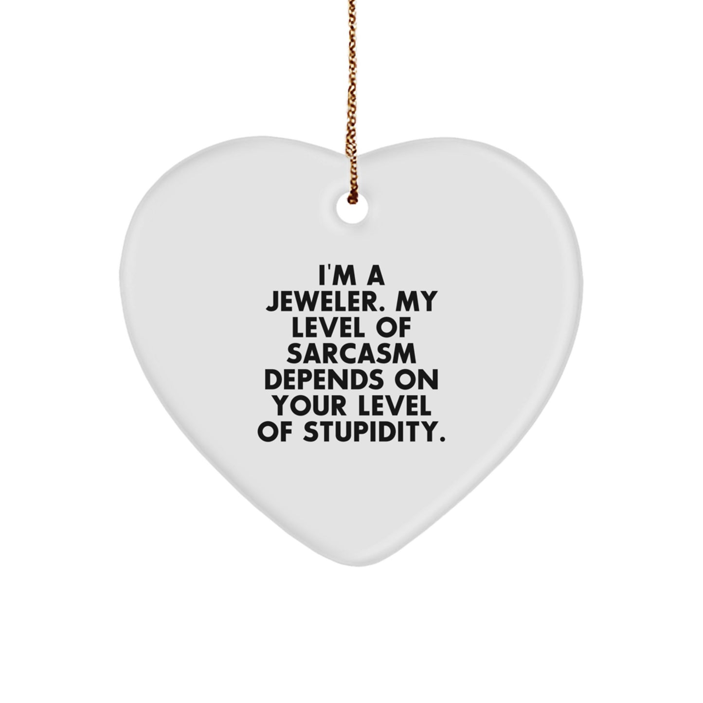 Funny Jeweler Gifts from Friends, 'I'm A Jeweler. My Level Of Sarcasm Depends On Your Level Of Stupidity.' Heart Ornament for Christmas - Image 1