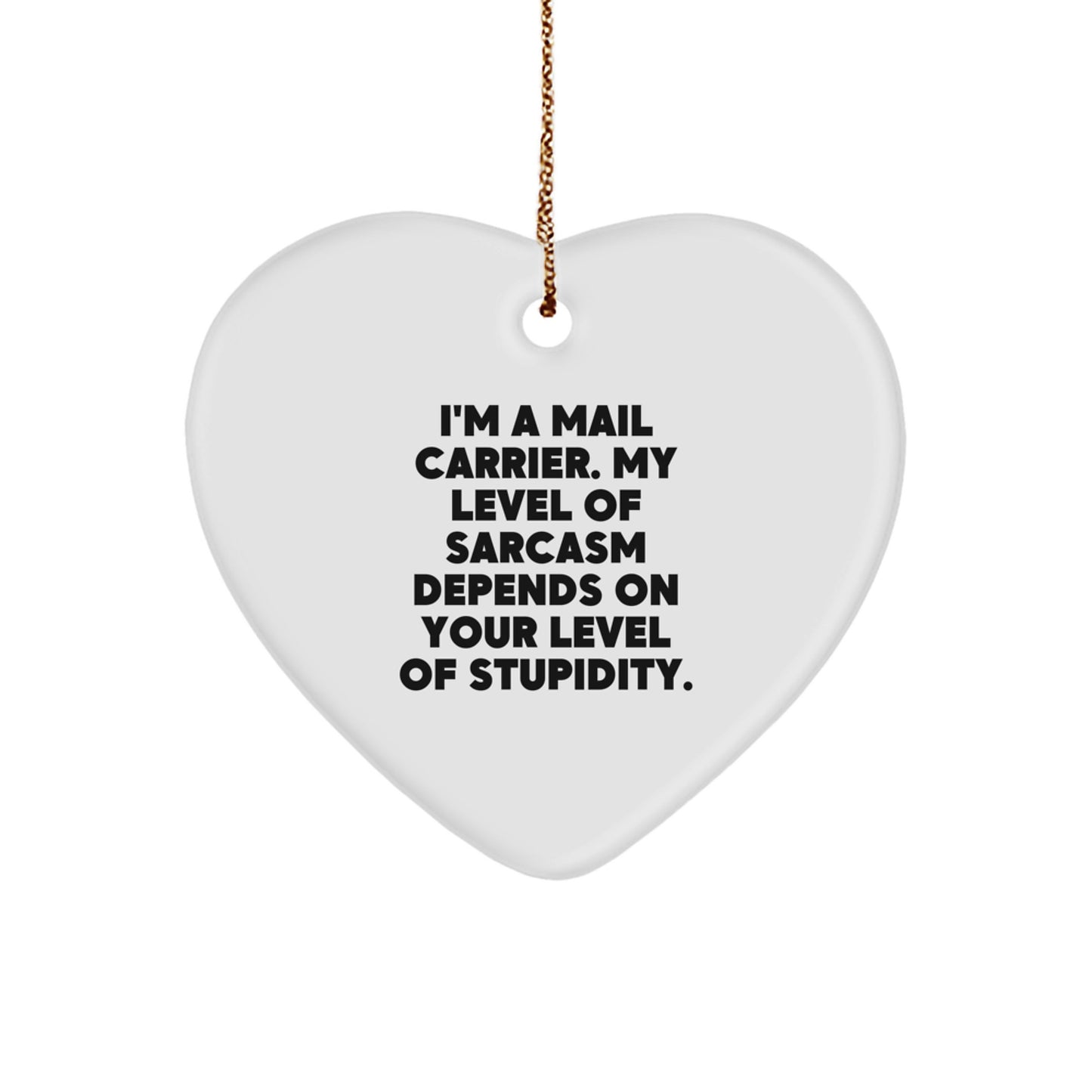 Funny Mail Carrier Gifts - 'I'm A Mail Carrier. My Level Of Sarcasm Depends On Your Level Of Stupidity.' Heart Ornament, Gifts from Men to Mail Carrier, Christmas Unique Gifts - Image 1