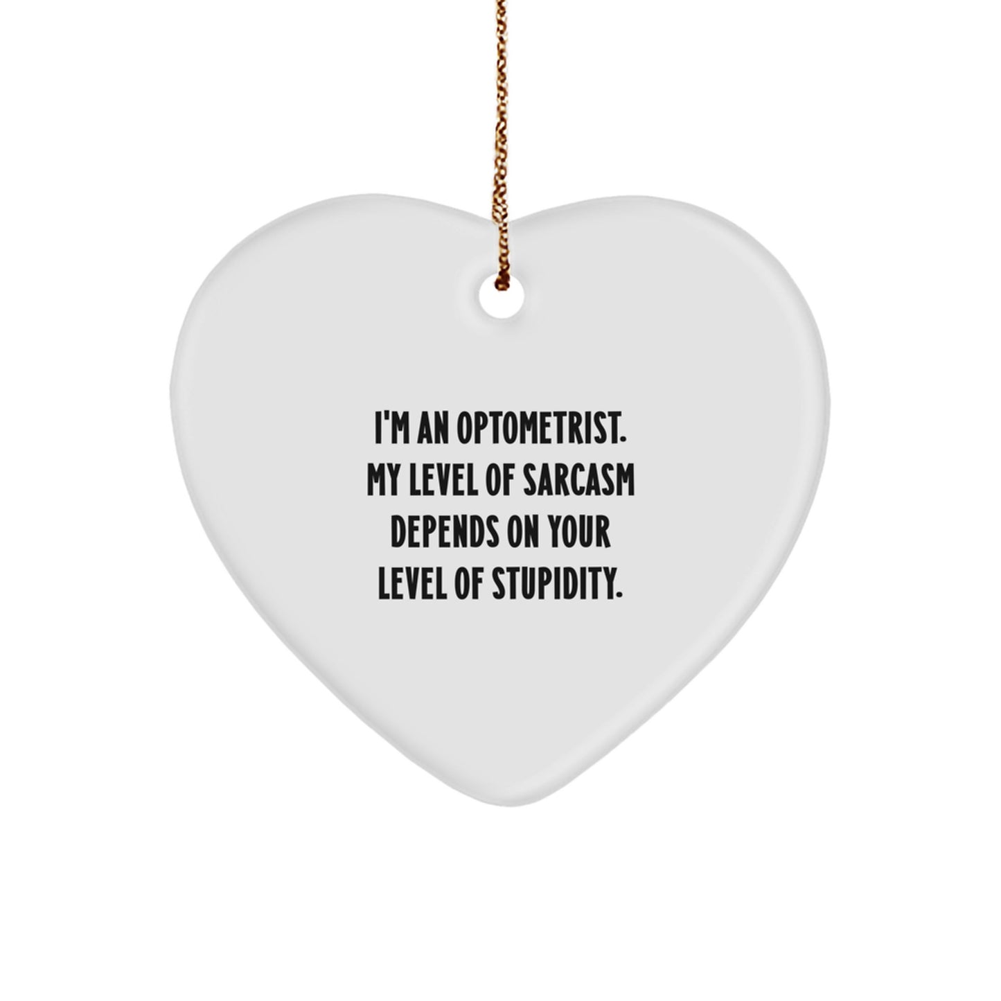 Optometrist Gifts, Funny Heart Ornament, 'I'm An Optometrist. My Level Of Sarcasm Depends On Your Level Of Stupidity.' - Gifts from Family to Optometrist, Christmas Unique Present - Image 1