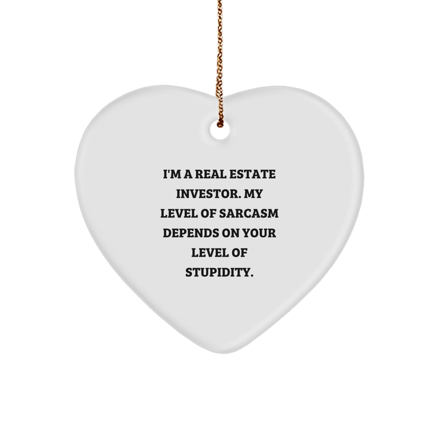 Funny Real Estate Investor Gifts from Friends - 'I'm A Real Estate Investor. My Level Of Sarcasm Depends On Your Level Of Stupidity.' Heart Ornament for Christmas - Image 1