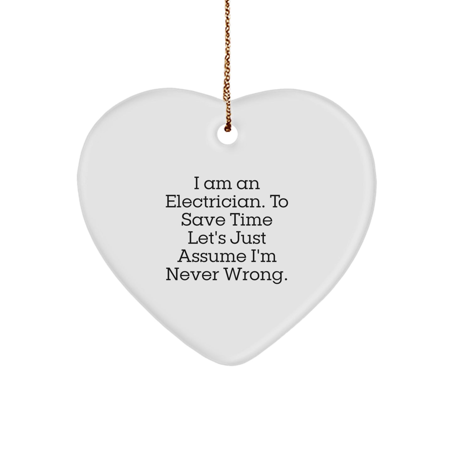 Funny Electrician Gifts from Men to Electrician Friends for Christmas Unique Gifts - 'I Am An Electrician. To Save Time Let's Just Assume I'm Never Wrong.' - Image 1