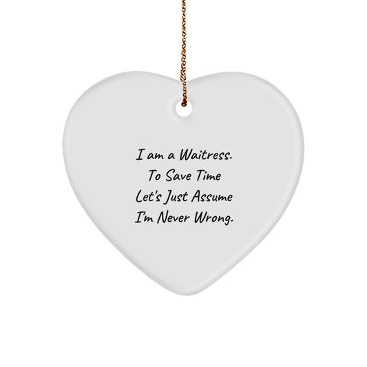 Waitress Gifts from Friends - Funny Heart Ornament for Waitress, I Am A Waitress. To Save Time Let's Just Assume I'm Never Wrong. - Heart Shaped Ornament for Christmas - Image 1