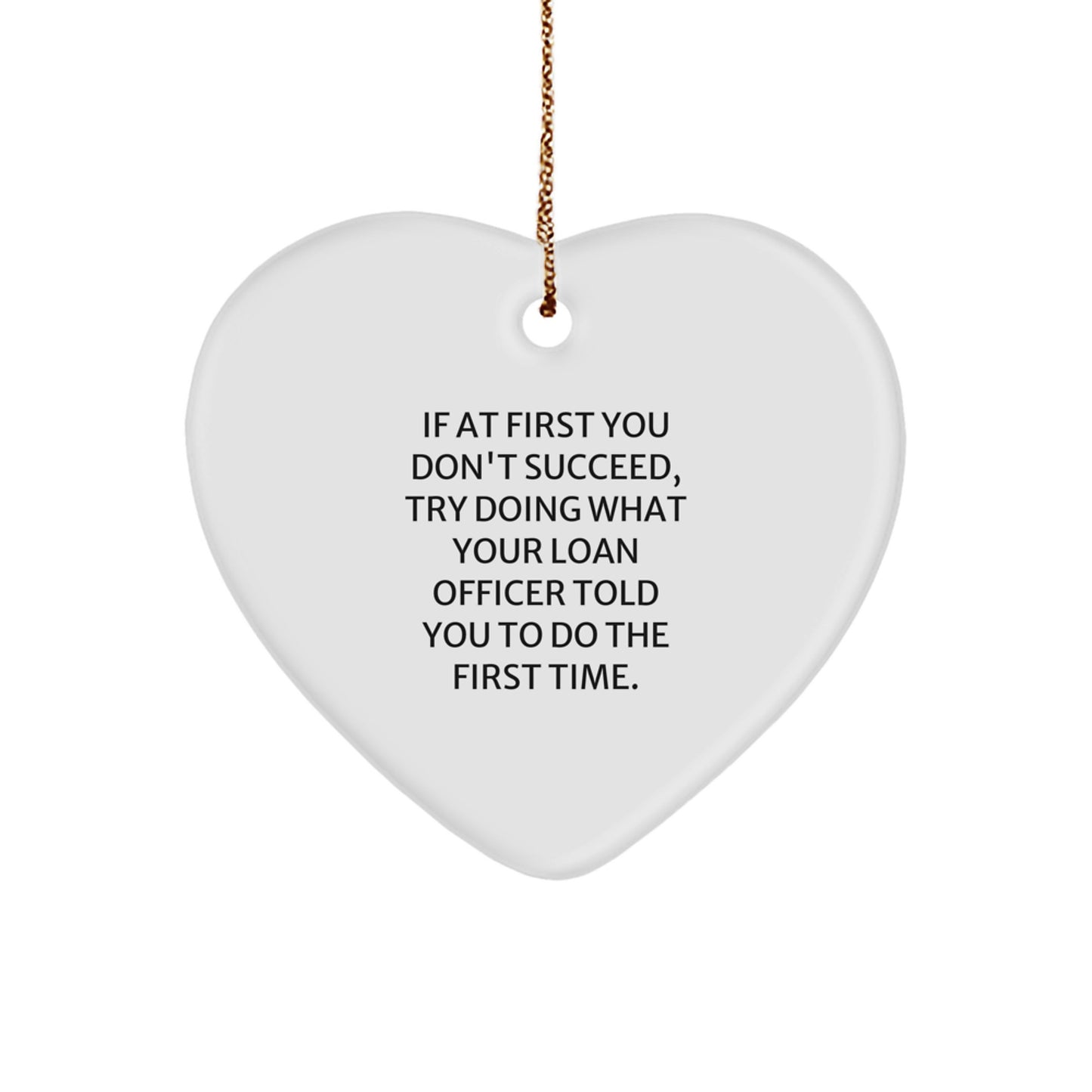 Funny Loan Officer Gifts from Friends, 'If At First You Don't Succeed, Try Doing What Your Loan Officer Told You To Do The First Time.', Heart Ornament for Loan Officer, Christmas Unique Gifts - Image 1
