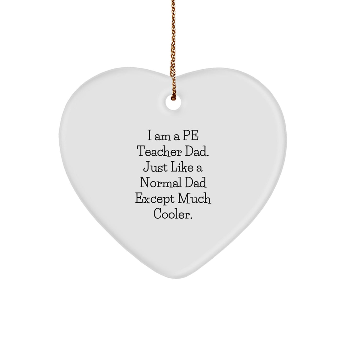 Gifts from Men for PE Teachers - Funny Heart Ornament for PE Teacher Dad - I Am A Pe Teacher Dad. Just Like A Normal Dad Except Much Cooler. - Image 1
