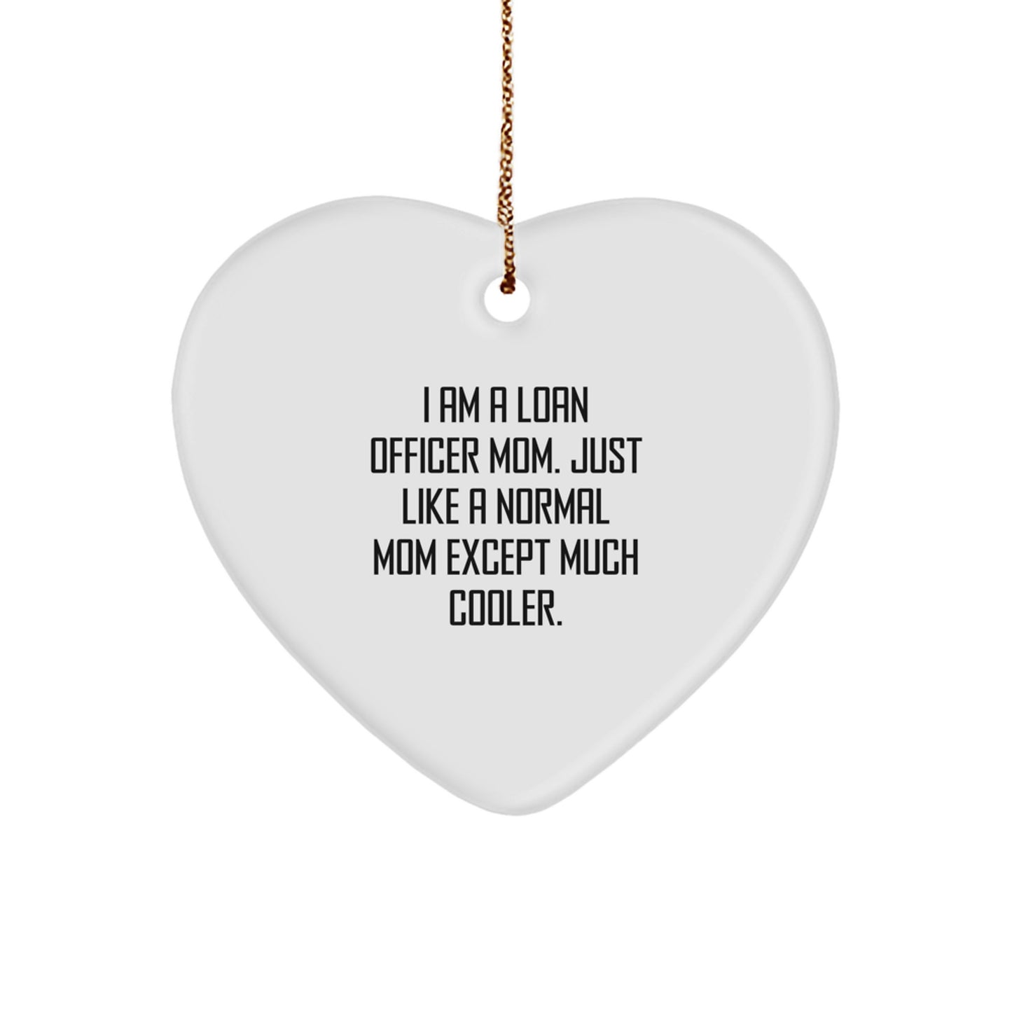 Loan Officer Mom's Fun Gift, I Am A Loan Officer Mom. Just Like A Normal Mom Except Much Cooler., Heart Ornament for Loan Officer, Gifts from Mom, Perfect for Christmas - Image 1