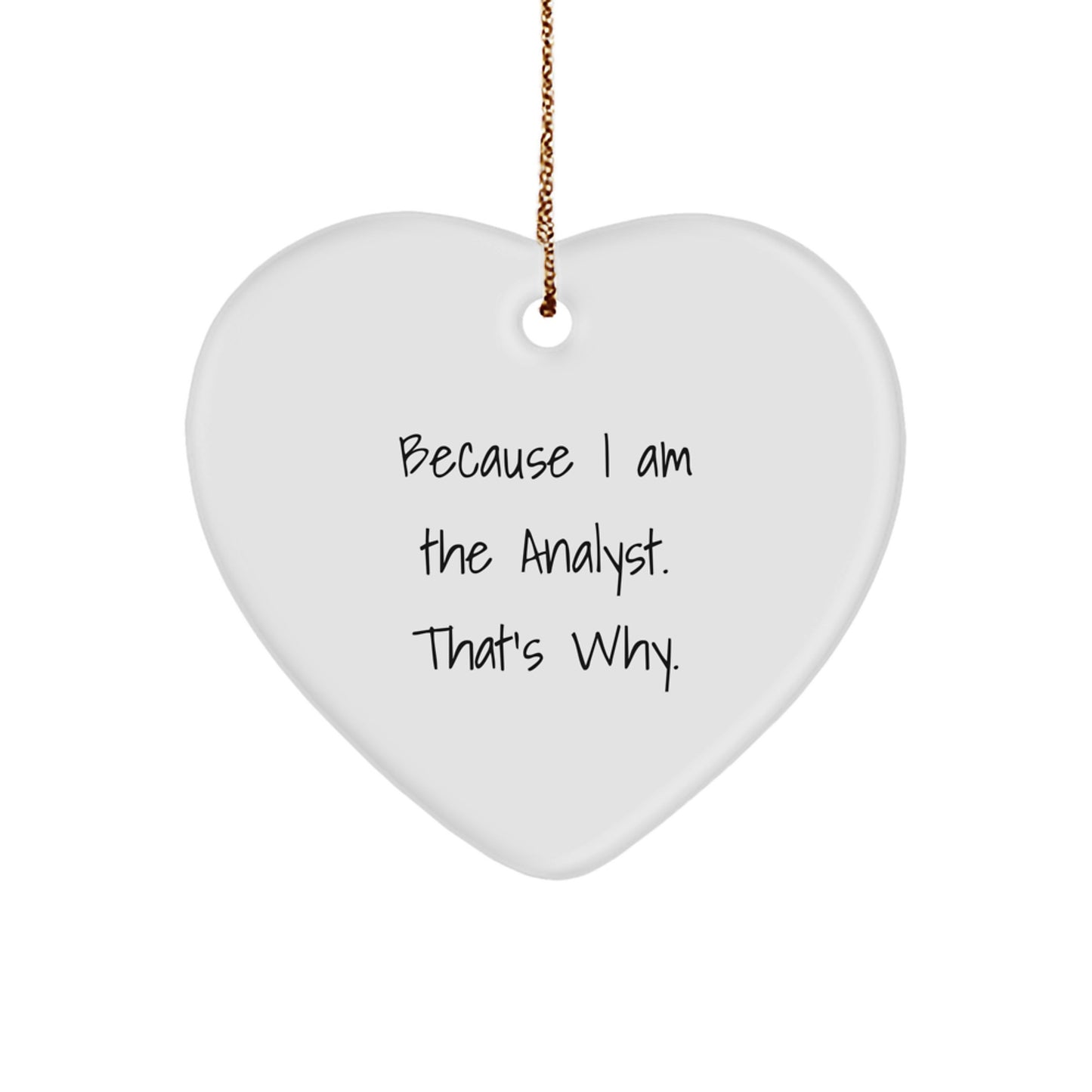 Funny Analyst Gifts - 'Because I Am The Analyst. That's Why.' Heart Ornament for Men, Women, Coworkers, Friends, Family - Christmas Unique Gift - Image 1