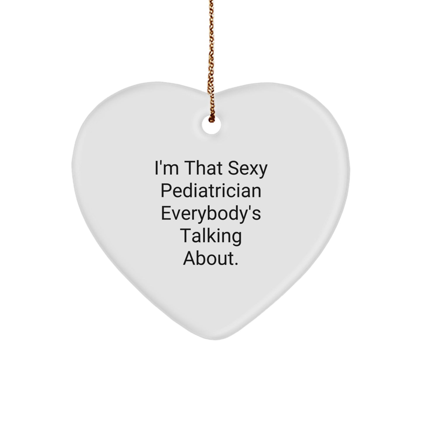 Sexy Pediatrician Gifts for Christmas, 'I'm That Sexy Pediatrician Everybody's Talking About.' Heart Ornament, Gifts from Family - Image 1