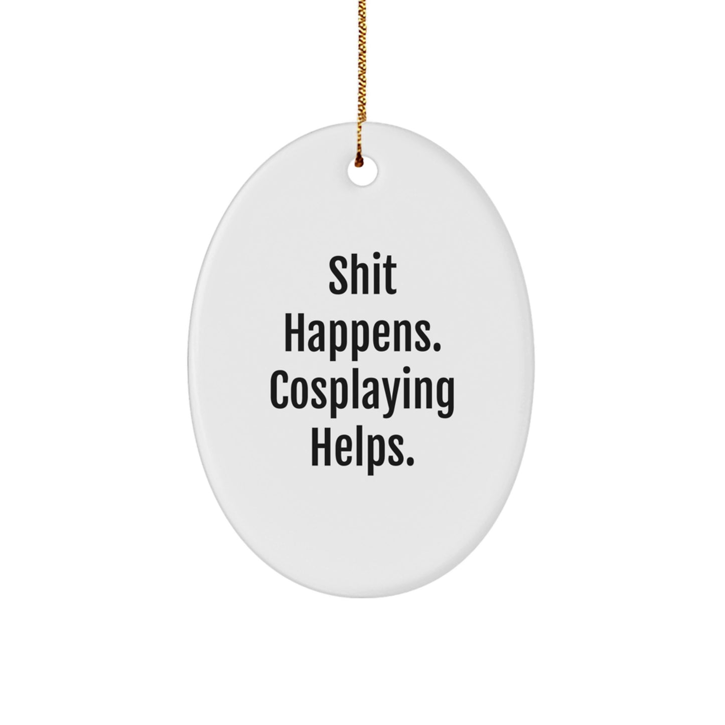 Shit Happens. Cosplaying Helps. Cosplaying Oval Ornament Gifts from Friends to Cosplaying Family - Oval Ornament for Christmas Unique Gifts - Image 1