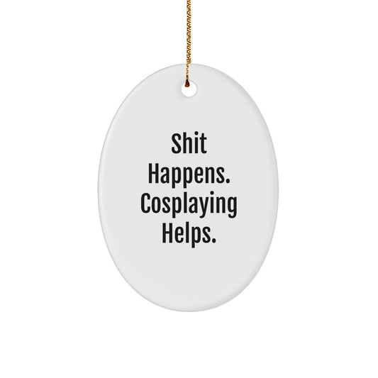 Shit Happens. Cosplaying Helps. Cosplaying Oval Ornament Gifts from Friends to Cosplaying Family - Oval Ornament for Christmas Unique Gifts - Image 1