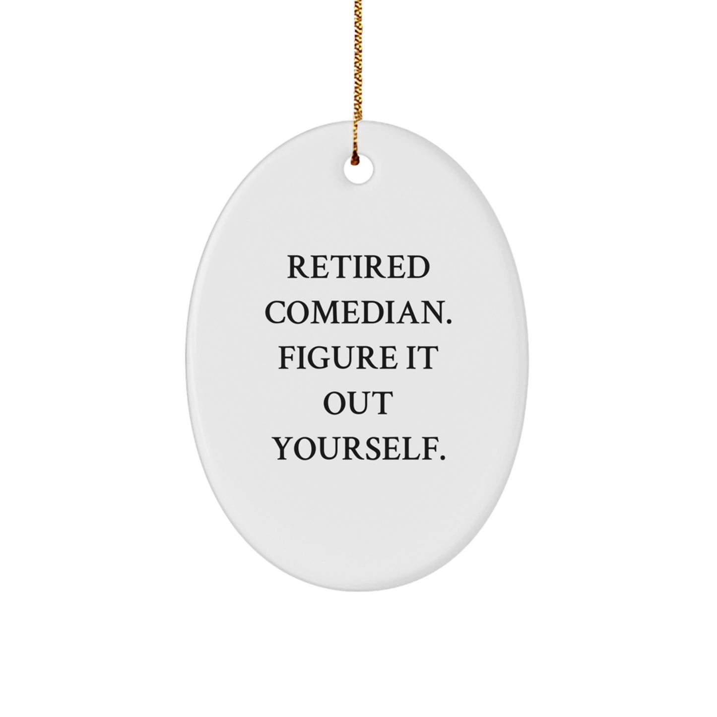 Funny Comedian Gifts from Men - Oval Ornament with 'Retired Comedian. Figure It Out Yourself.' Quote for Comedian Friends and Family - Image 1