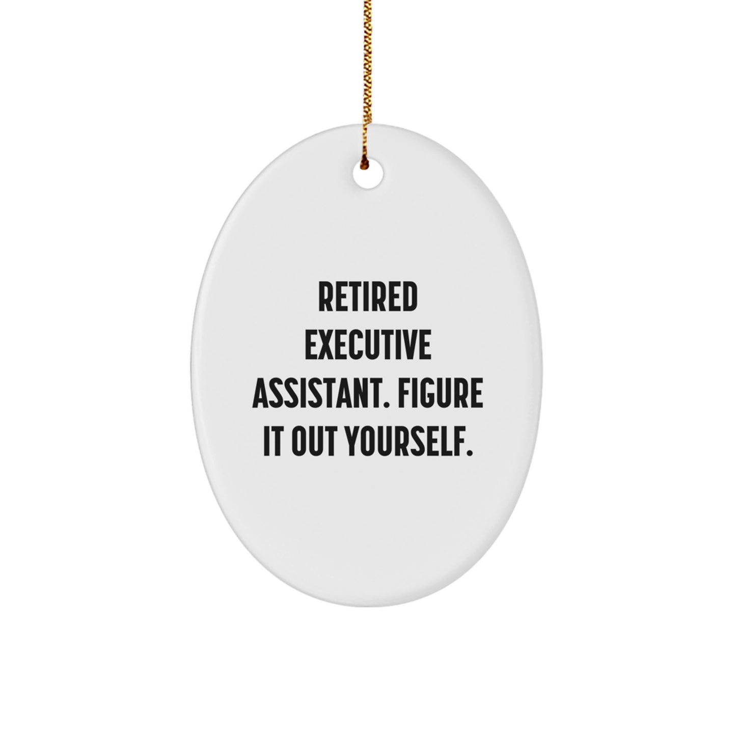 Executive Assistant Oval Ornament Gifts from Friends for Christmas - 'Retired Executive Assistant. Figure It Out Yourself.' - Image 1