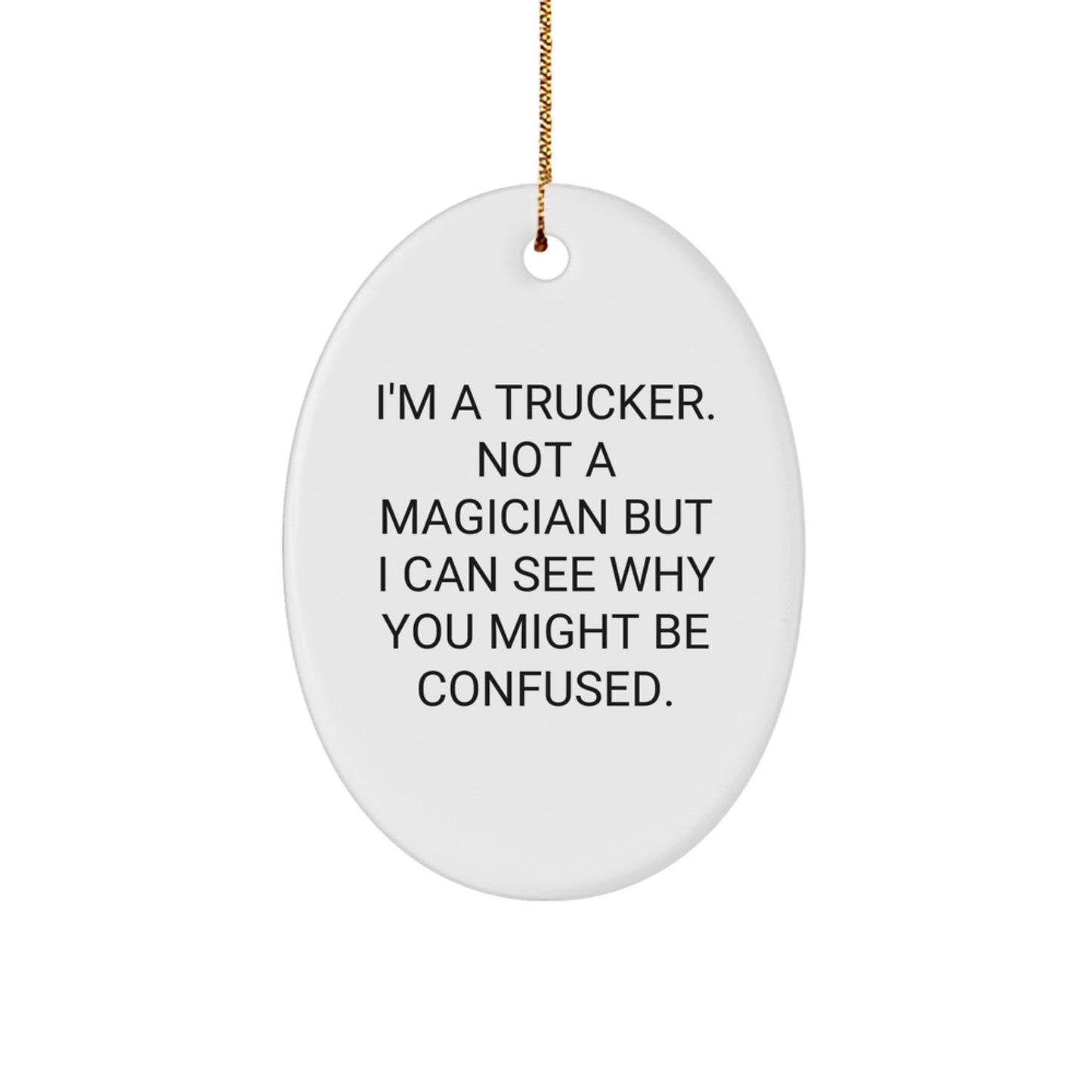 Trucker Gifts from Men to Trucker Friends - Oval Ornament for Christmas with Funny Quote 'I'm A Trucker. Not A Magician...' - Image 1