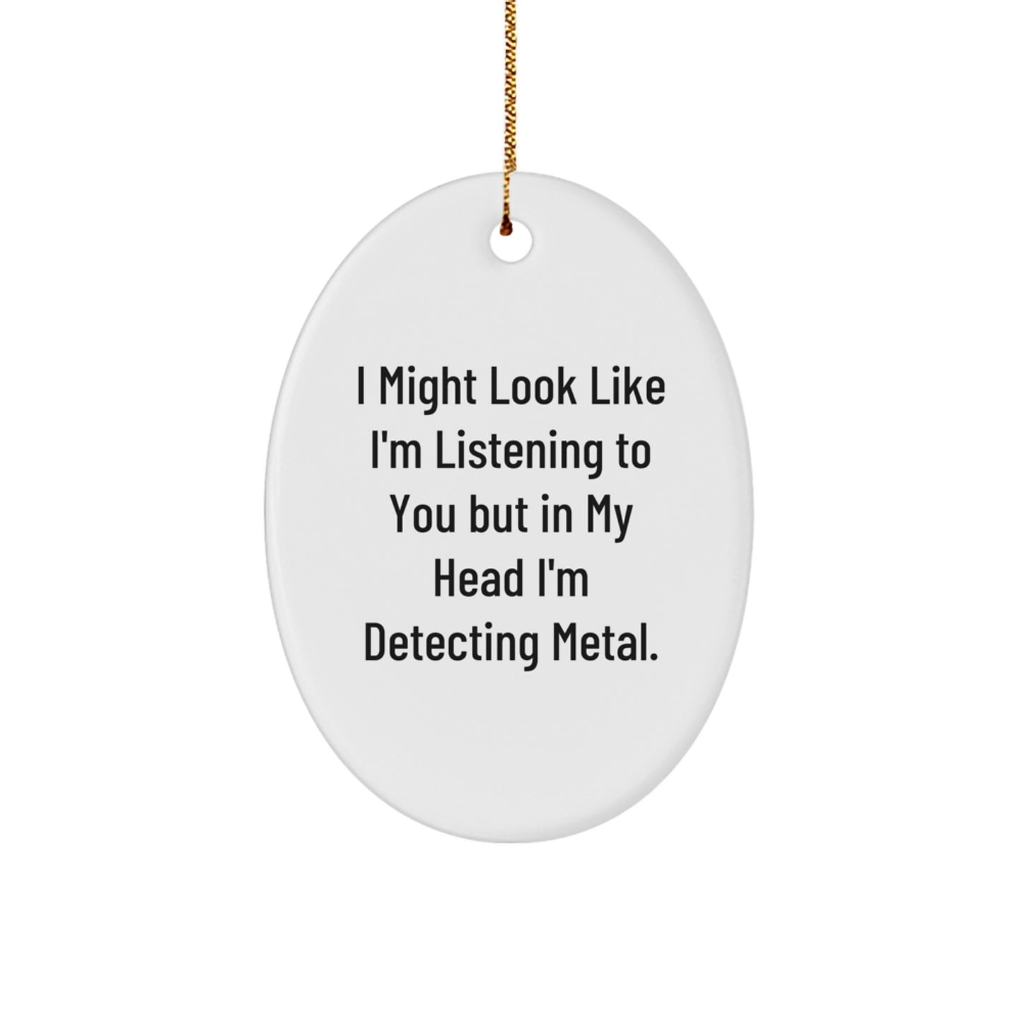 Metal Detecting Gifts for Friends, 'I Might Look Like I'm Listening To You But In My Head I'm Detecting Metal', Oval Ornament, Christmas Unique Gifts from Friends - Image 1