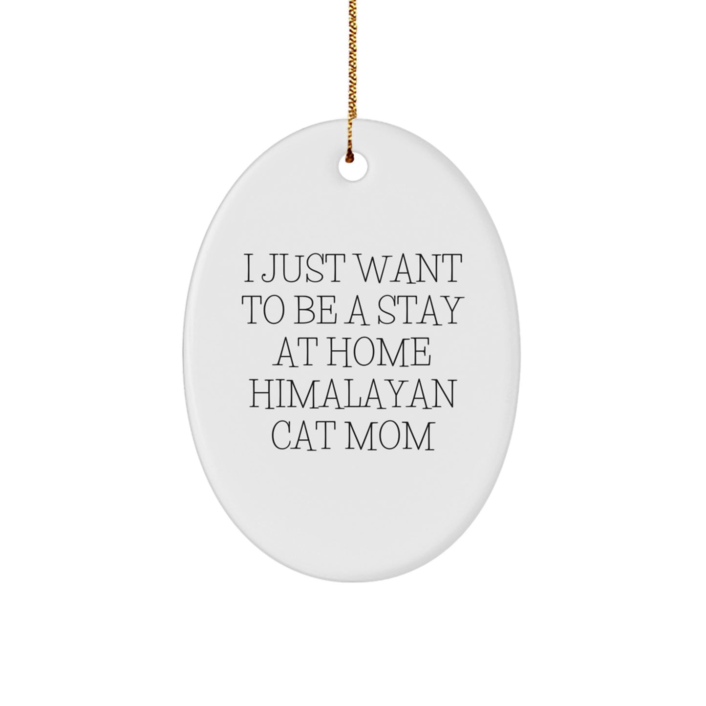 Himalayan Cat Mom Oval Ornament, I Just Want To Be A Stay At Home Himalayan Cat Mom, Funny Christmas Unique Gifts from Friends for Family - Image 1