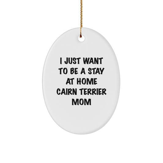 Funny Cairn Terrier Dog Gifts, 'I Just Want To Be A Stay At Home' Mom Oval Ornament, Christmas Unique Gifts from Mom to Cairn Terrier Dog Owner - Image 1